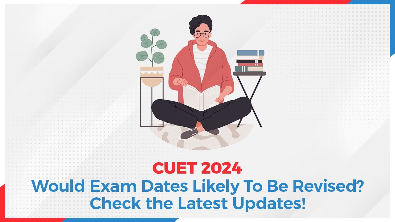 CUET 2024 Would Exam Dates Likely To Be Revised Check the Latest Updates.jpg